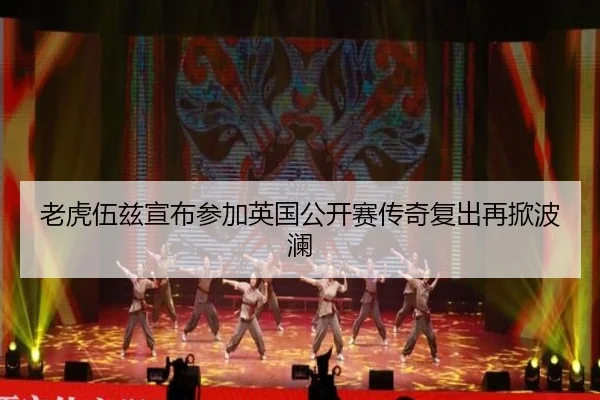 老虎伍兹宣布参加英国公开赛传奇复出再掀波澜