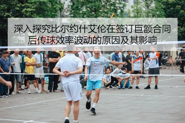 深入探究比尔约什艾伦在签订巨额合同后传球效率波动的原因及其影响